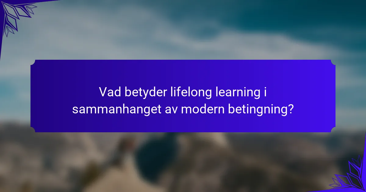Vad betyder lifelong learning i sammanhanget av modern betingning?