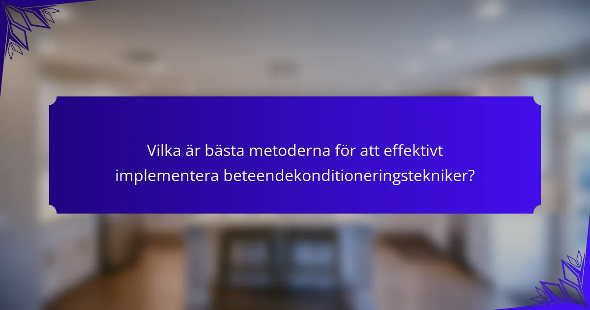 Vilka är bästa metoderna för att effektivt implementera beteendekonditioneringstekniker?