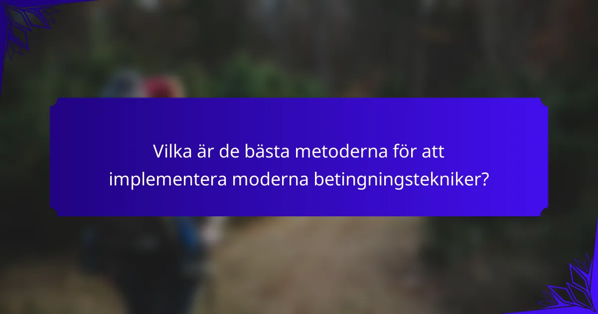 Vilka är de bästa metoderna för att implementera moderna betingningstekniker?