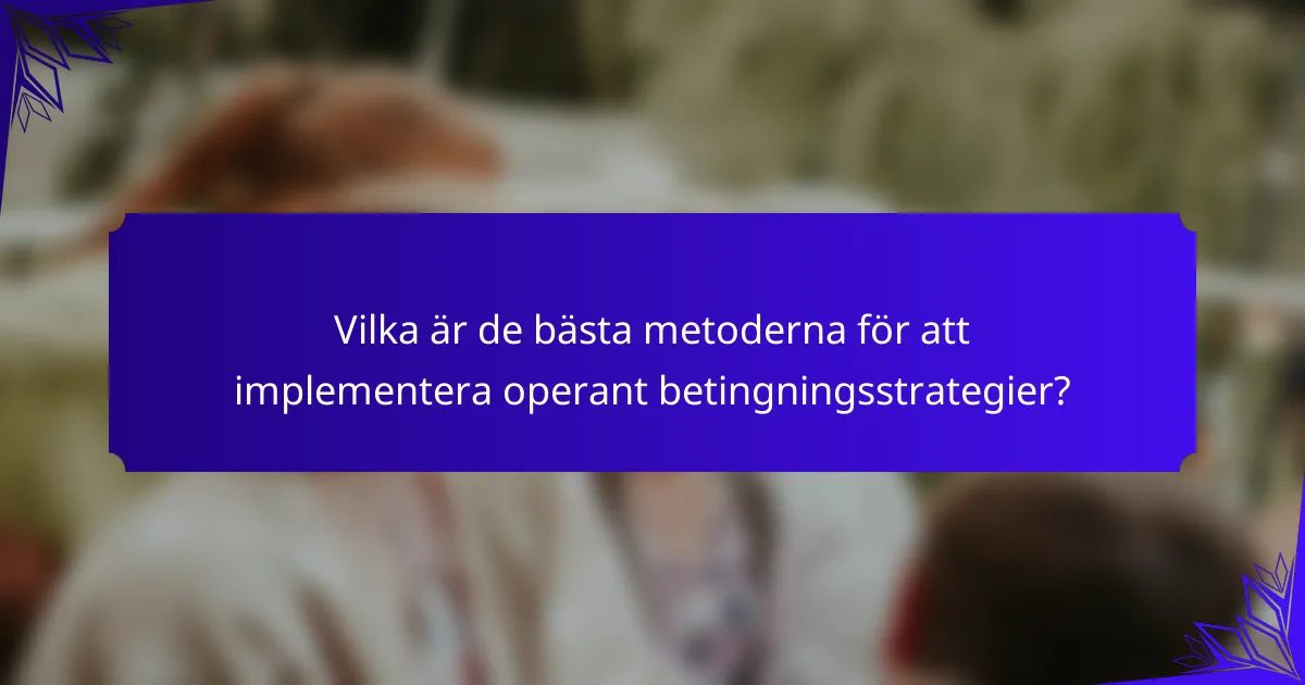Vilka är de bästa metoderna för att implementera operant betingningsstrategier?