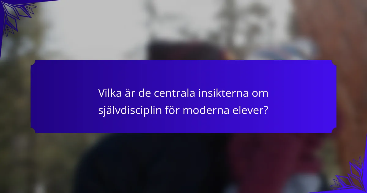 Vilka är de centrala insikterna om självdisciplin för moderna elever?