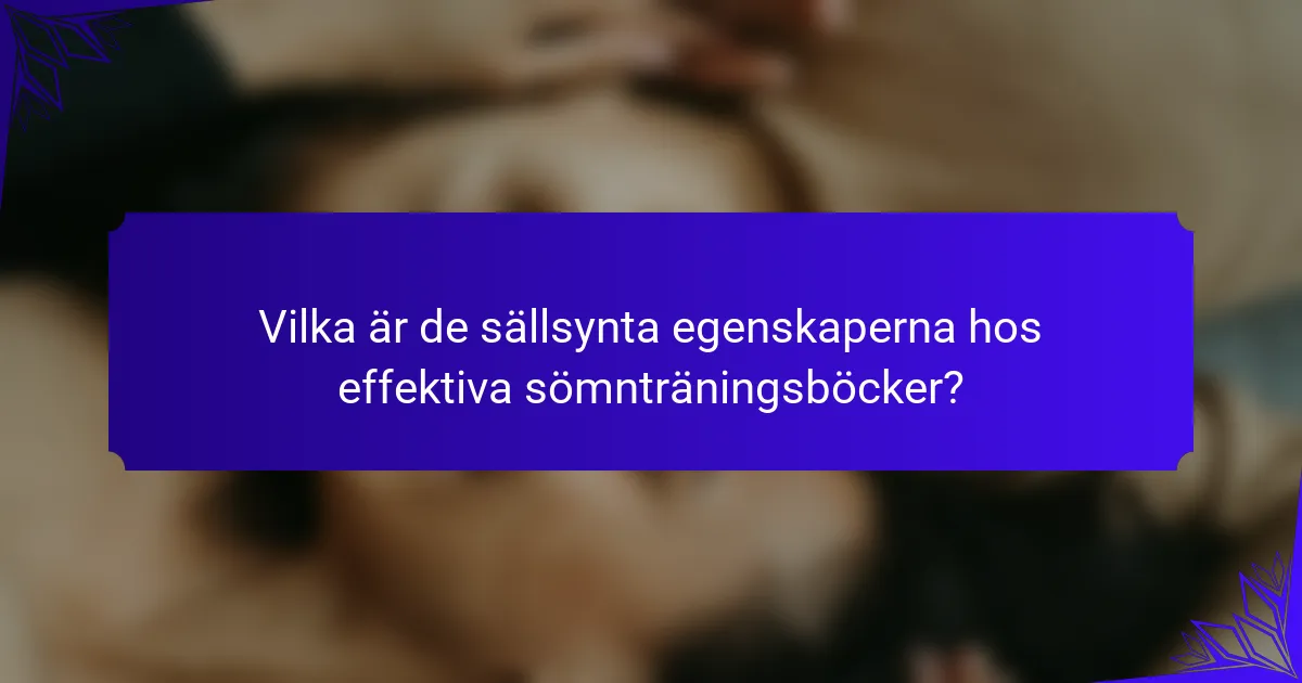 Vilka är de sällsynta egenskaperna hos effektiva sömnträningsböcker?