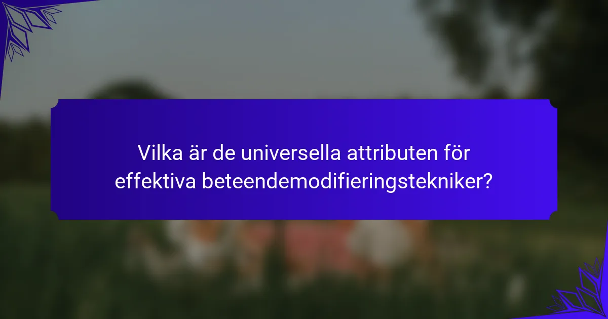 Vilka är de universella attributen för effektiva beteendemodifieringstekniker?
