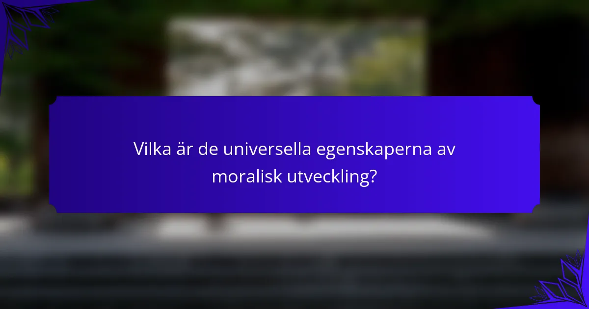 Vilka är de universella egenskaperna av moralisk utveckling?