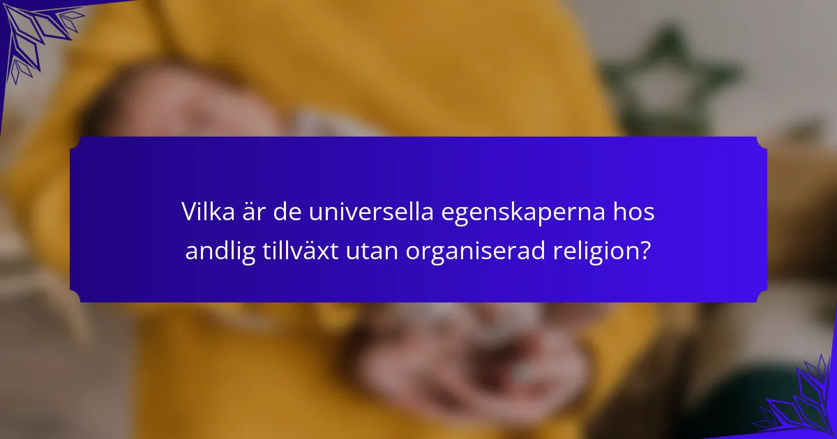 Vilka är de universella egenskaperna hos andlig tillväxt utan organiserad religion?