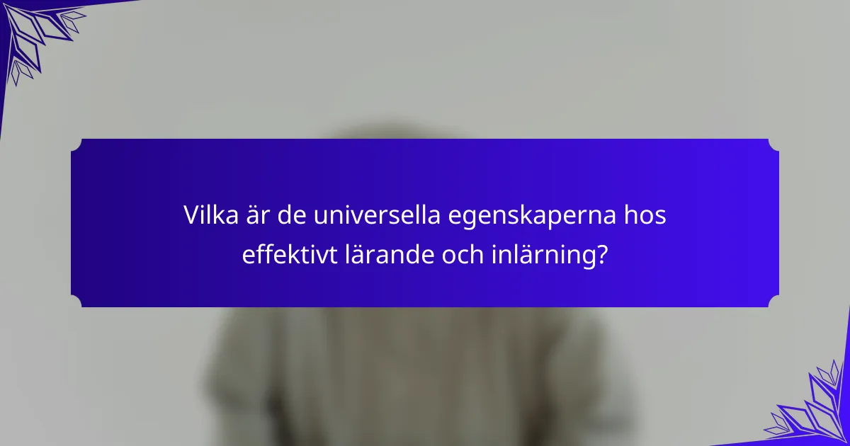 Vilka är de universella egenskaperna hos effektivt lärande och inlärning?