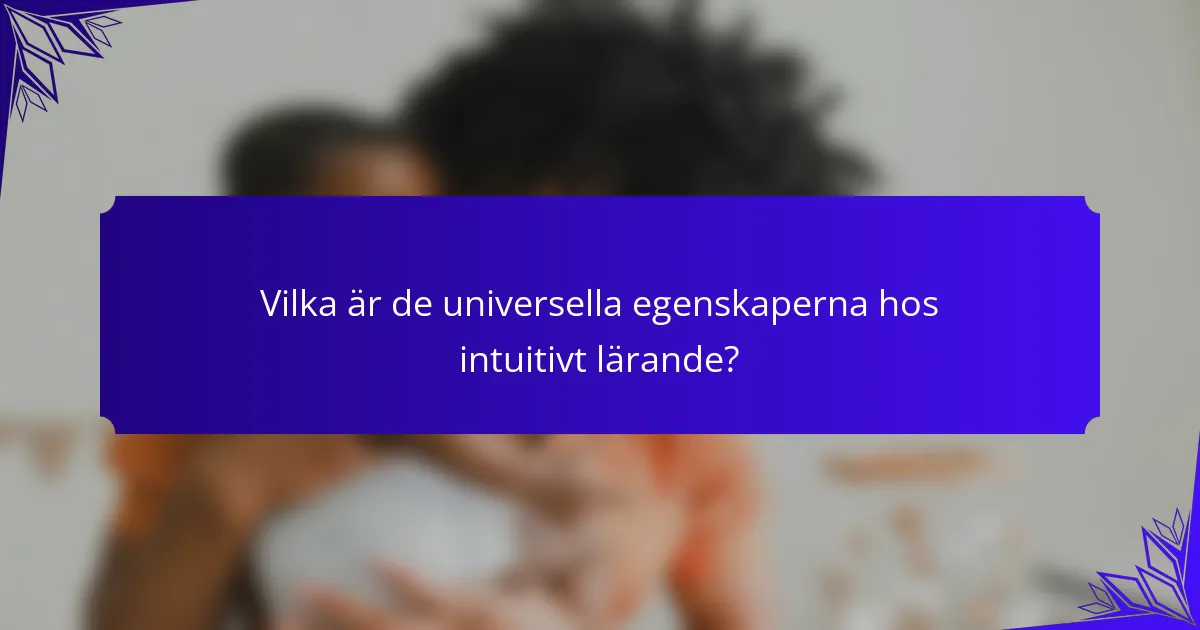 Vilka är de universella egenskaperna hos intuitivt lärande?