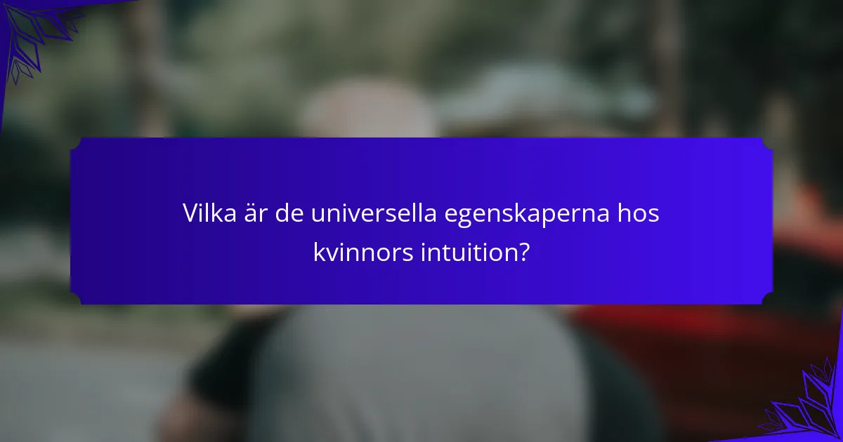 Vilka är de universella egenskaperna hos kvinnors intuition?
