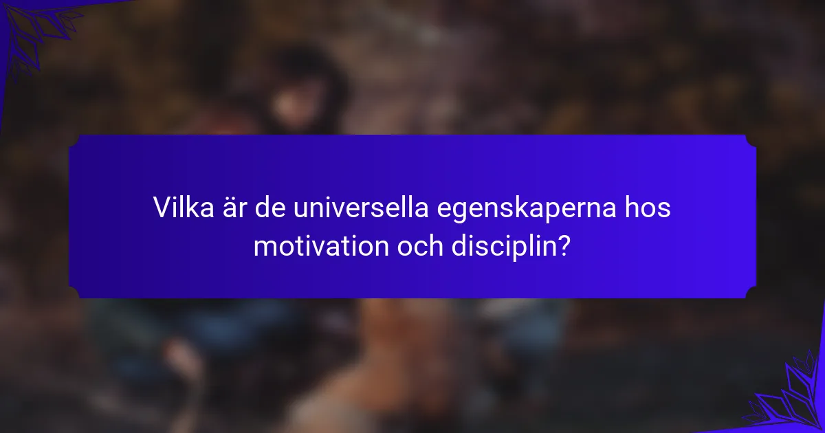 Vilka är de universella egenskaperna hos motivation och disciplin?