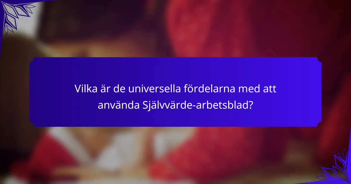 Vilka är de universella fördelarna med att använda Självvärde-arbetsblad?