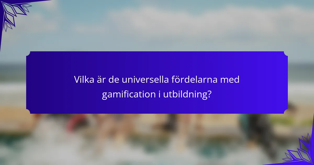 Vilka är de universella fördelarna med gamification i utbildning?