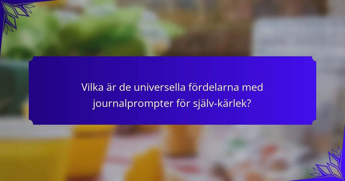 Vilka är de universella fördelarna med journalprompter för själv-kärlek?