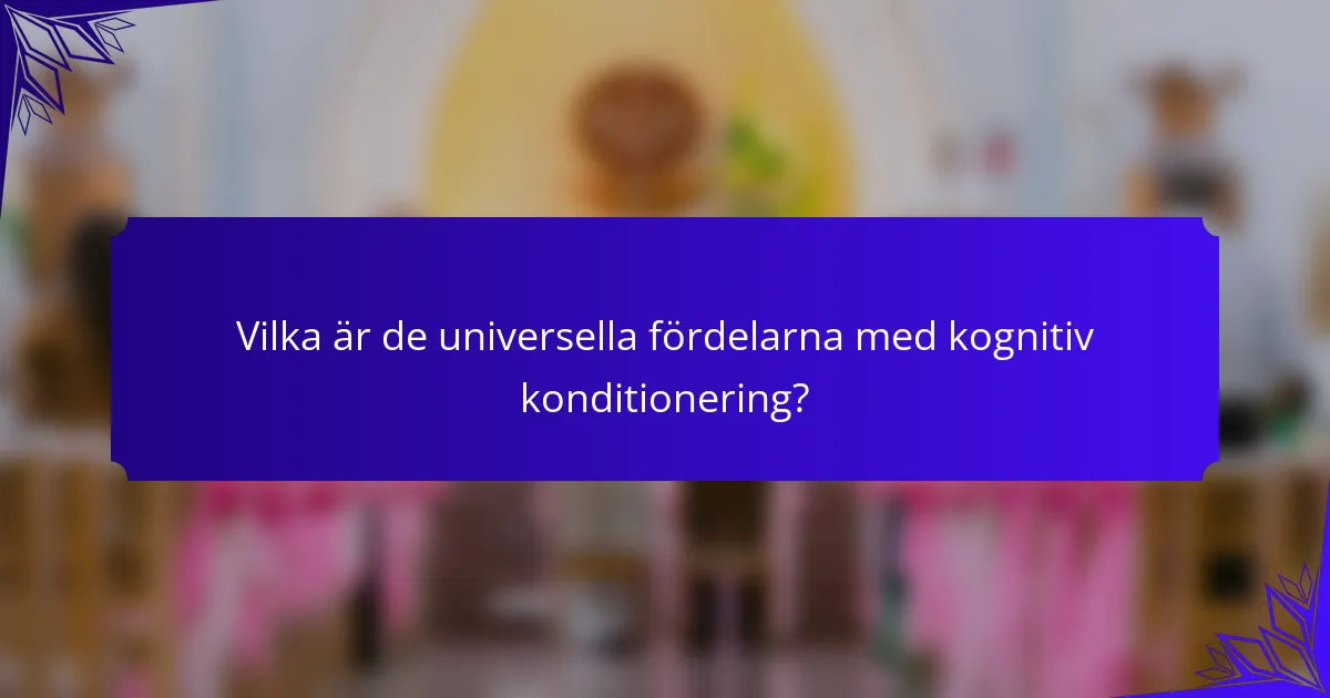 Vilka är de universella fördelarna med kognitiv konditionering?