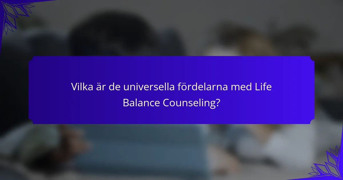 Vilka är de universella fördelarna med Life Balance Counseling?