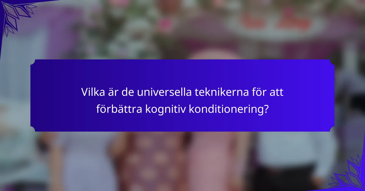 Vilka är de universella teknikerna för att förbättra kognitiv konditionering?
