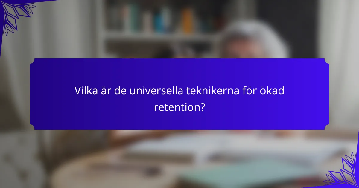 Vilka är de universella teknikerna för ökad retention?