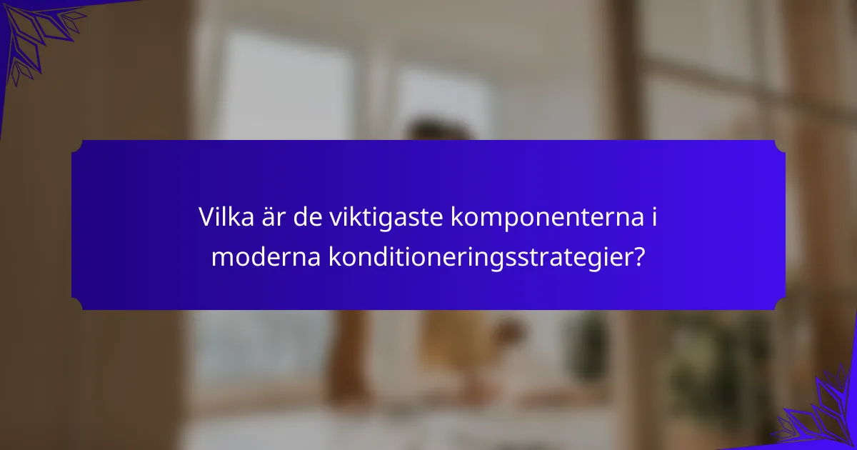 Vilka är de viktigaste komponenterna i moderna konditioneringsstrategier?