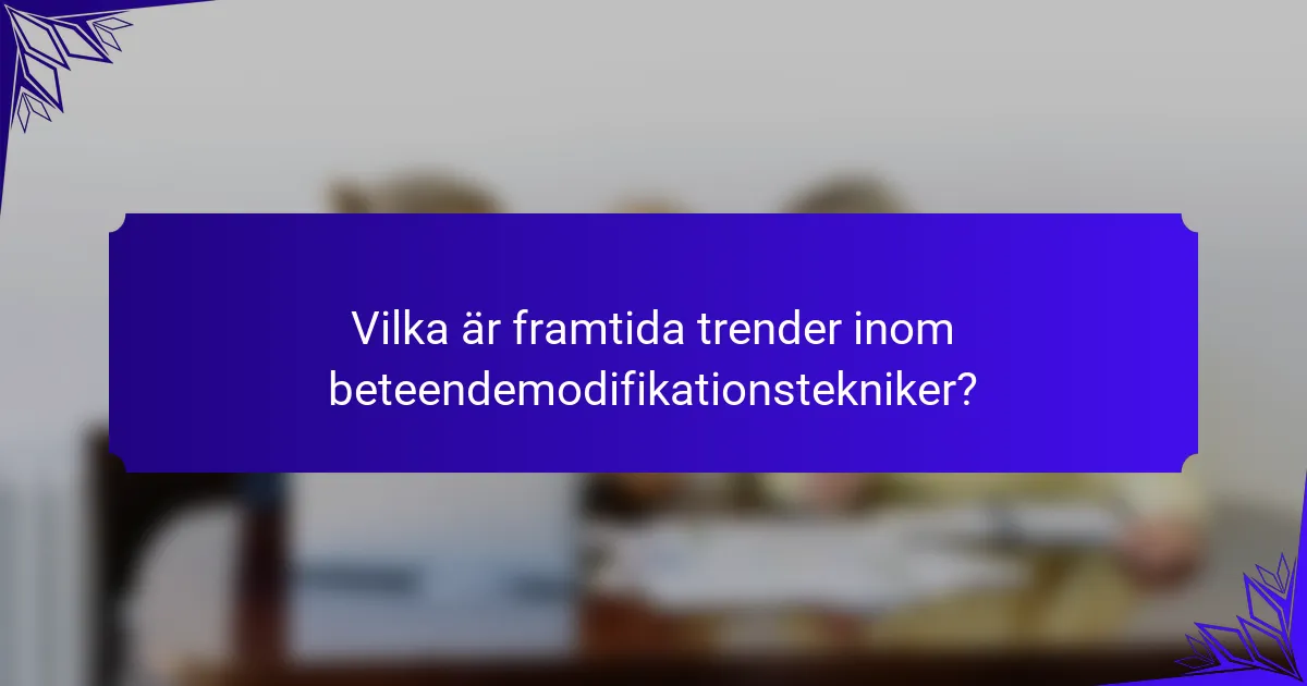 Vilka är framtida trender inom beteendemodifikationstekniker?