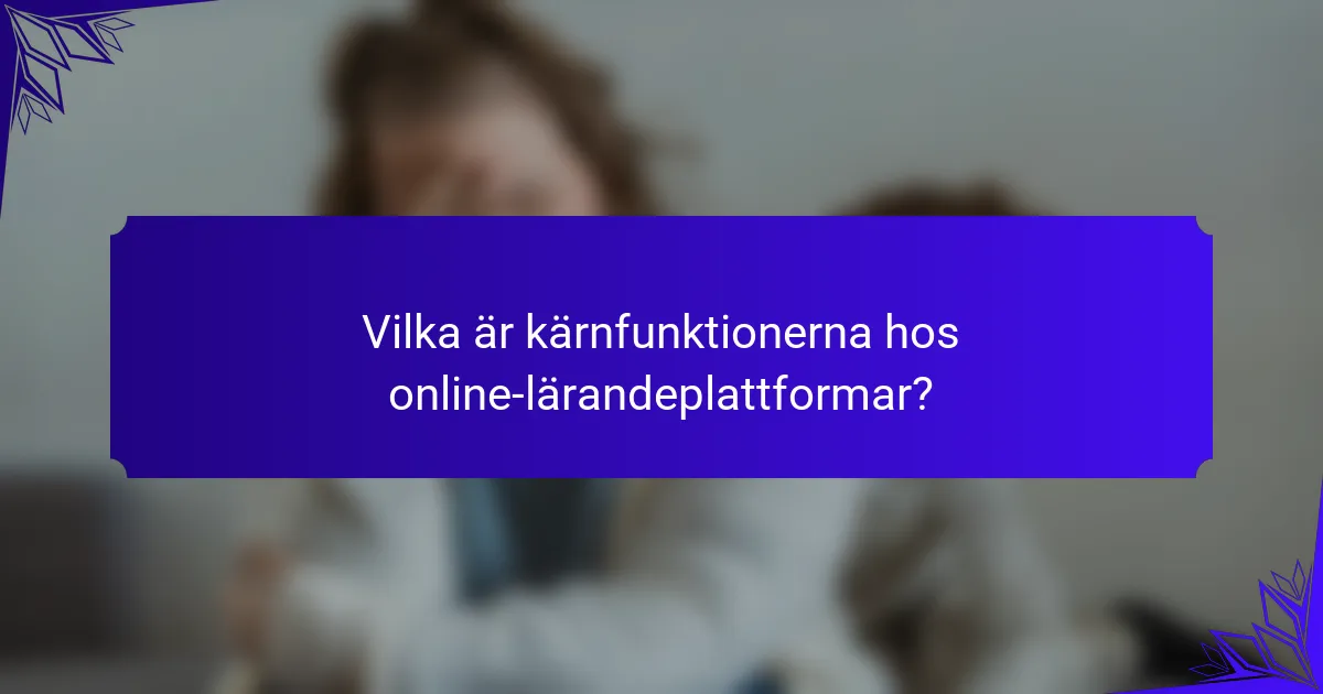 Vilka är kärnfunktionerna hos online-lärandeplattformar?