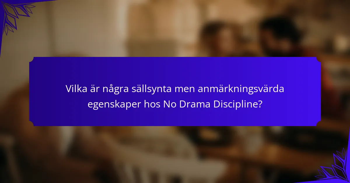 Vilka är några sällsynta men anmärkningsvärda egenskaper hos No Drama Discipline?