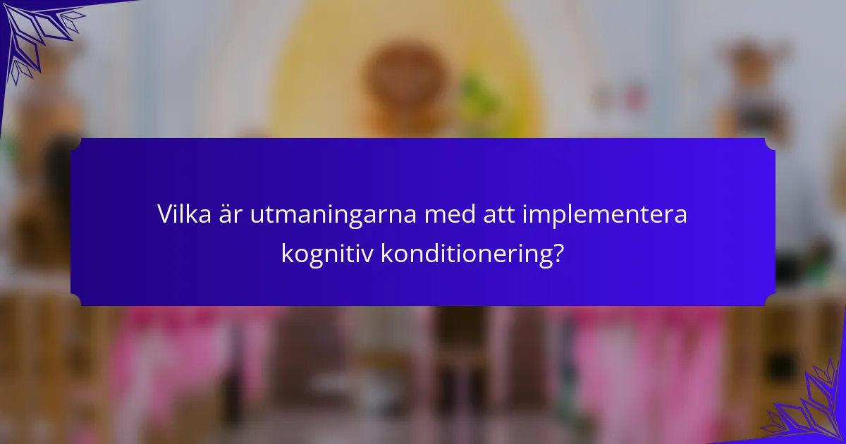 Vilka är utmaningarna med att implementera kognitiv konditionering?