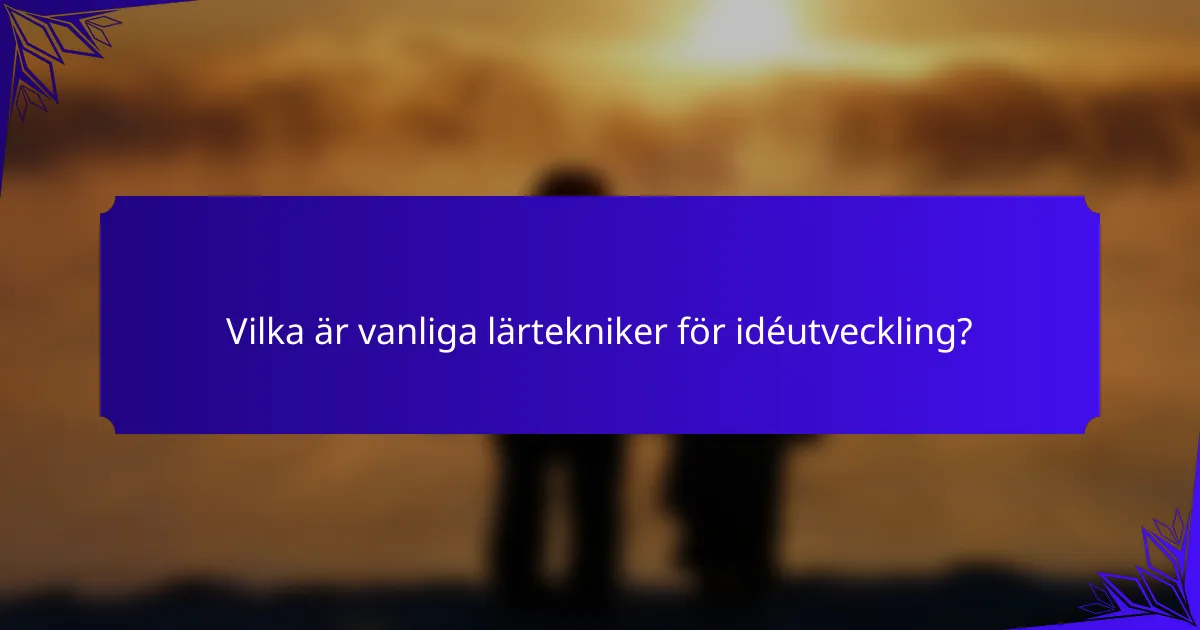 Vilka är vanliga lärtekniker för idéutveckling?