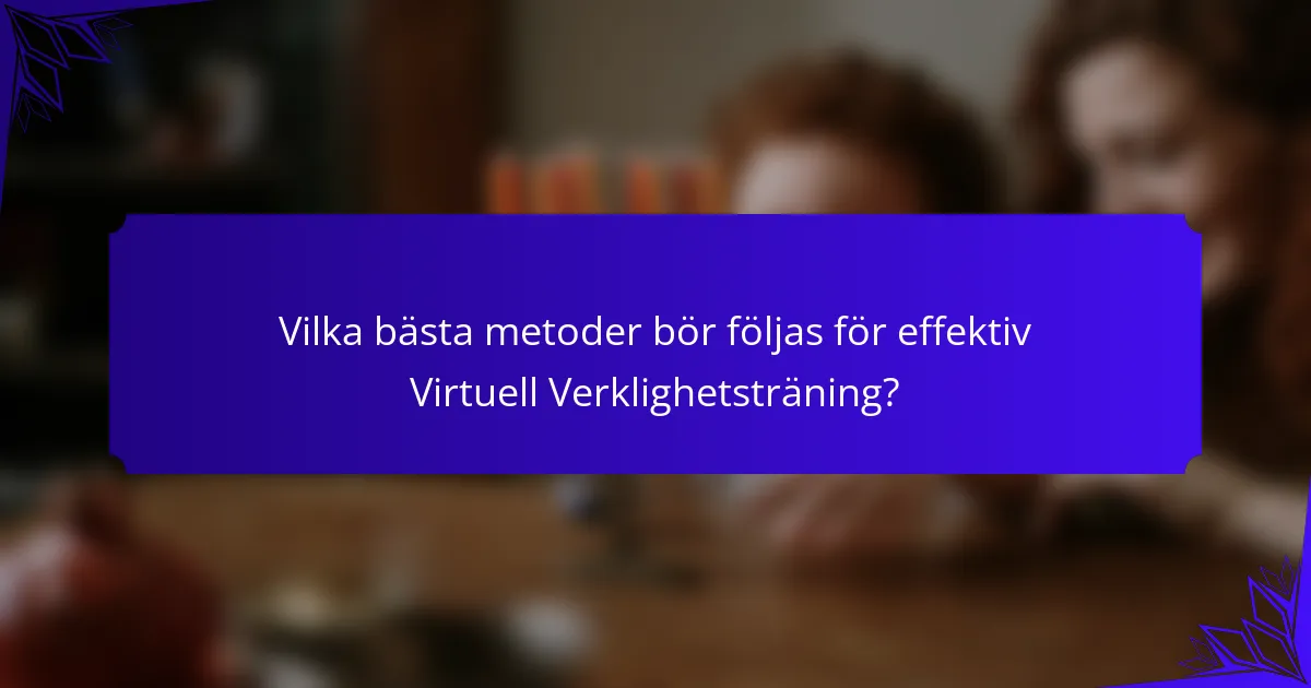 Vilka bästa metoder bör följas för effektiv Virtuell Verklighetsträning?