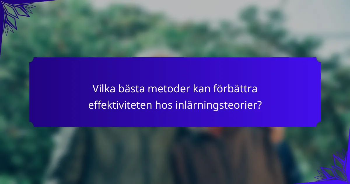Vilka bästa metoder kan förbättra effektiviteten hos inlärningsteorier?
