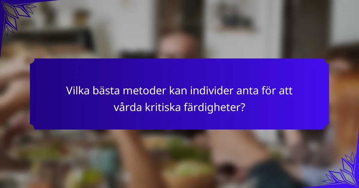 Vilka bästa metoder kan individer anta för att vårda kritiska färdigheter?