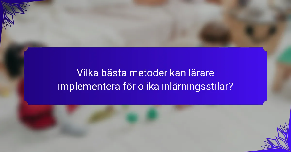 Vilka bästa metoder kan lärare implementera för olika inlärningsstilar?