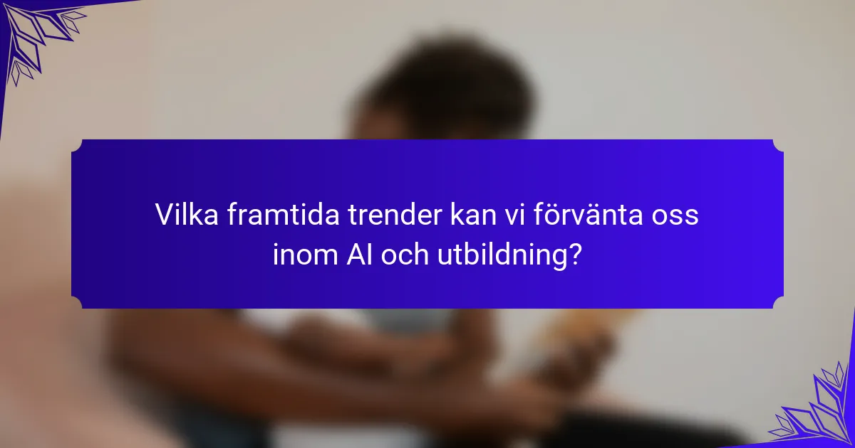 Vilka framtida trender kan vi förvänta oss inom AI och utbildning?