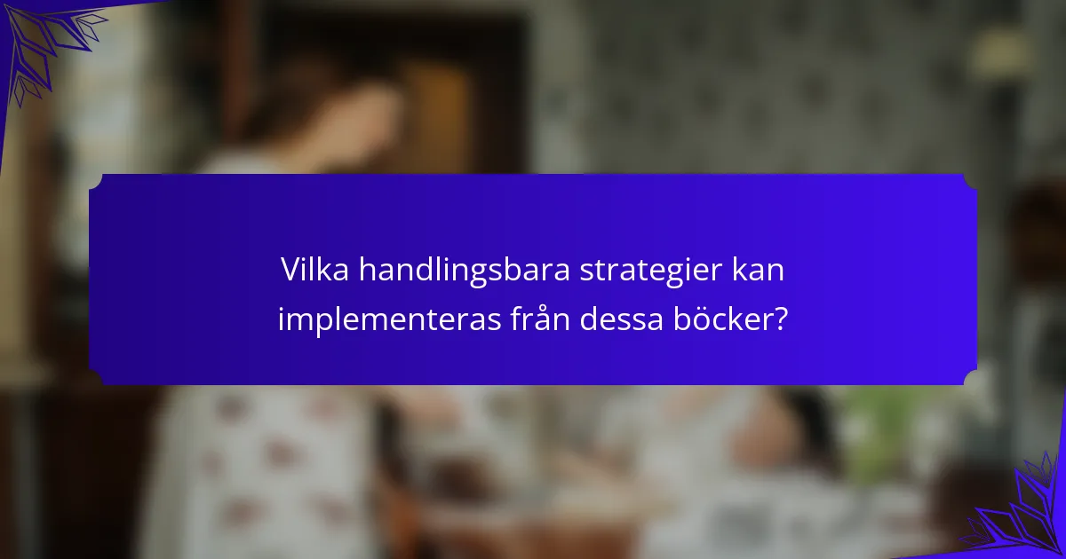 Vilka handlingsbara strategier kan implementeras från dessa böcker?