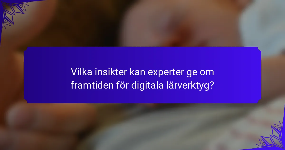 Vilka insikter kan experter ge om framtiden för digitala lärverktyg?