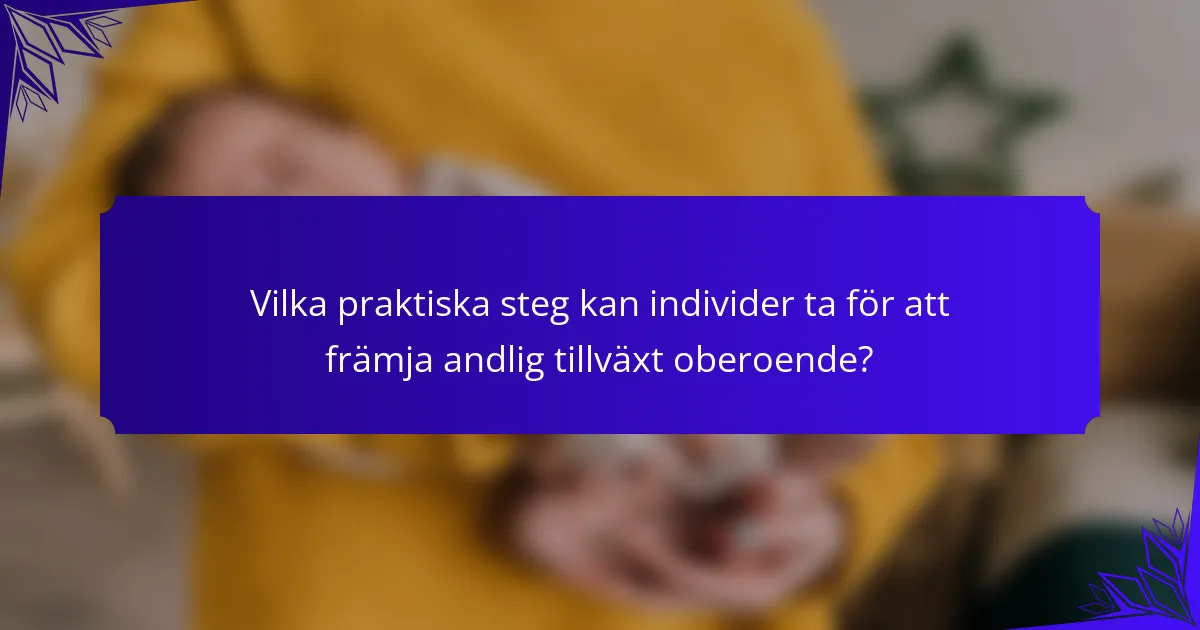 Vilka praktiska steg kan individer ta för att främja andlig tillväxt oberoende?