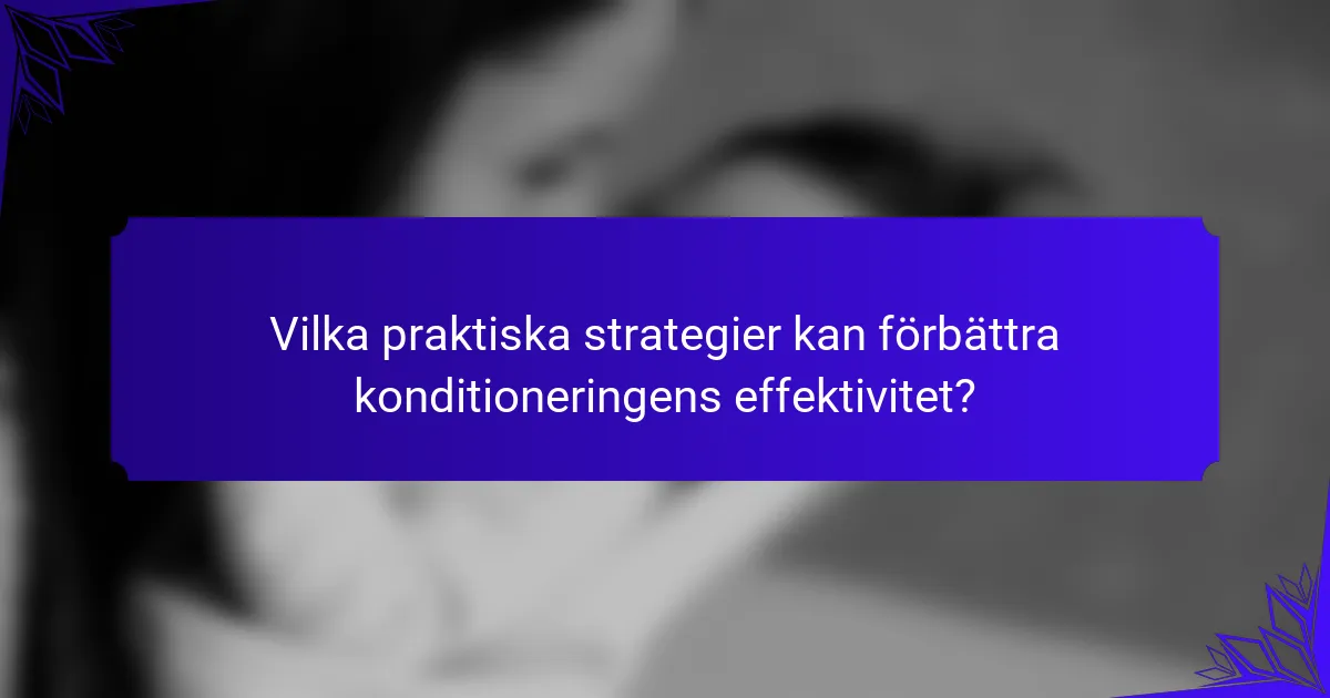 Vilka praktiska strategier kan förbättra konditioneringens effektivitet?
