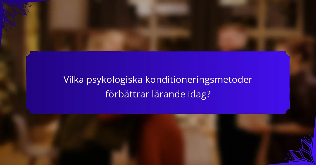 Vilka psykologiska konditioneringsmetoder förbättrar lärande idag?