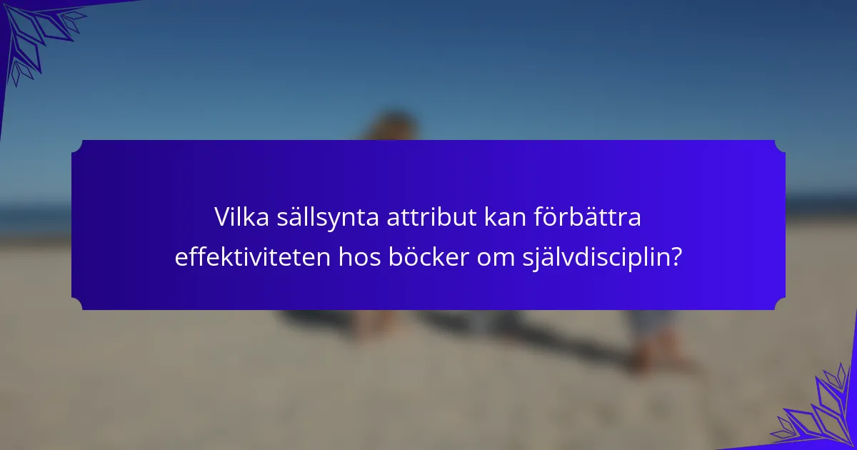 Vilka sällsynta attribut kan förbättra effektiviteten hos böcker om självdisciplin?
