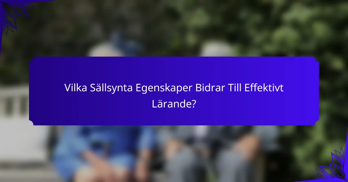 Vilka Sällsynta Egenskaper Bidrar Till Effektivt Lärande?
