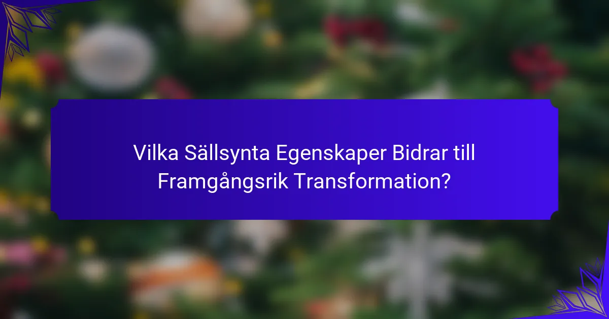 Vilka Sällsynta Egenskaper Bidrar till Framgångsrik Transformation?