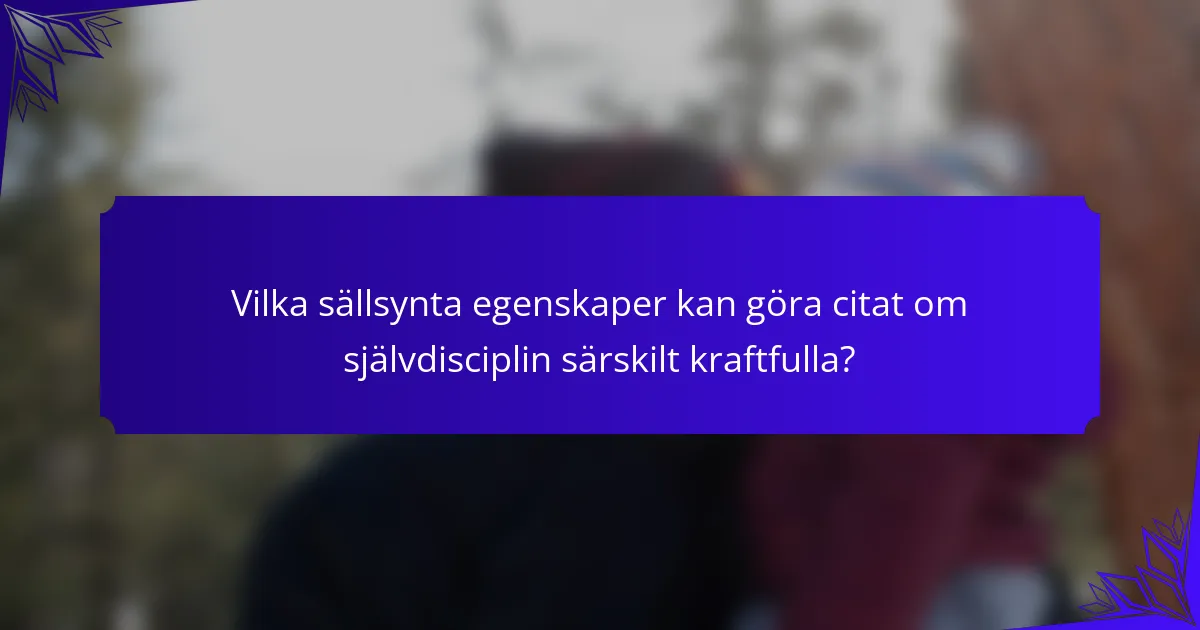 Vilka sällsynta egenskaper kan göra citat om självdisciplin särskilt kraftfulla?