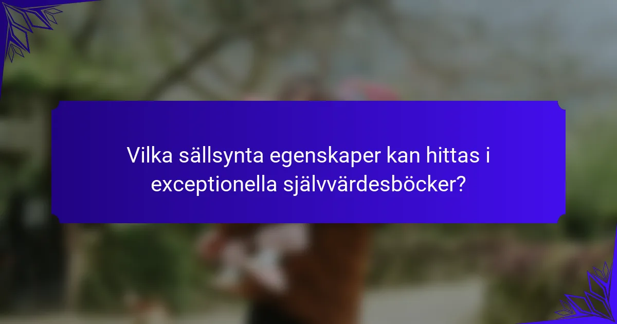 Vilka sällsynta egenskaper kan hittas i exceptionella självvärdesböcker?