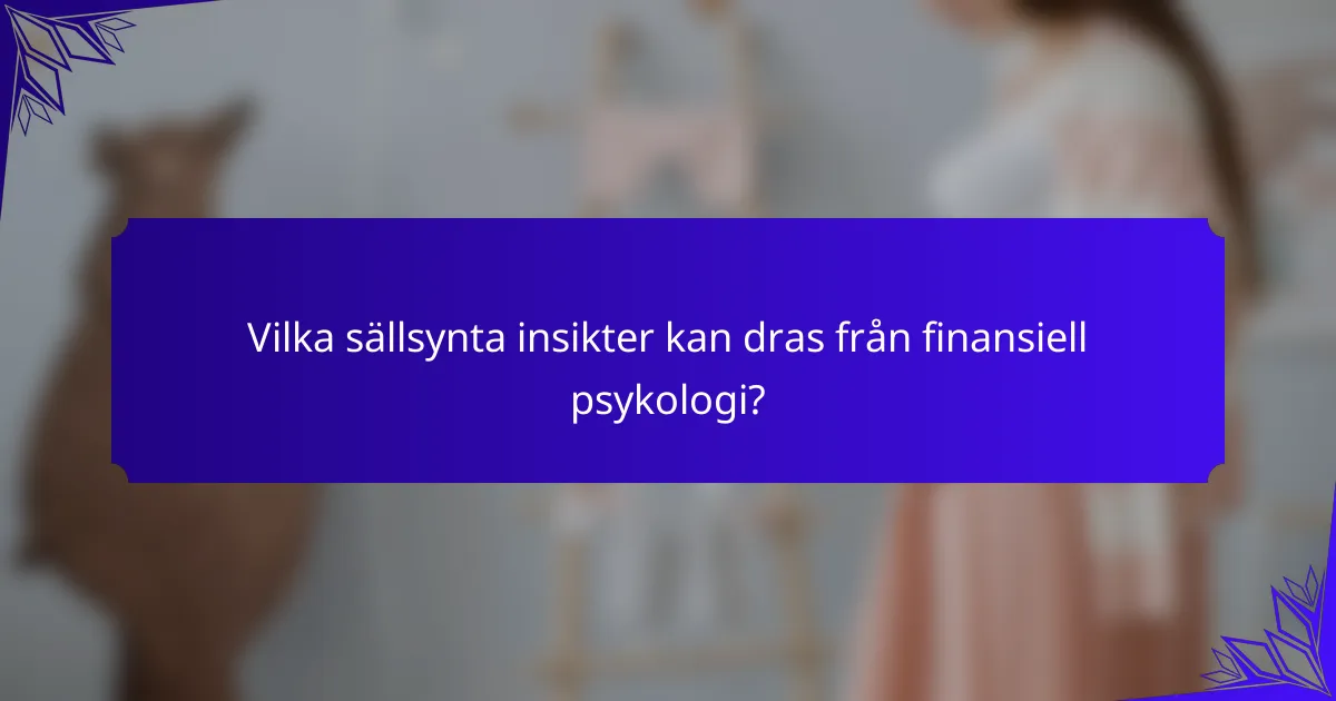 Vilka sällsynta insikter kan dras från finansiell psykologi?