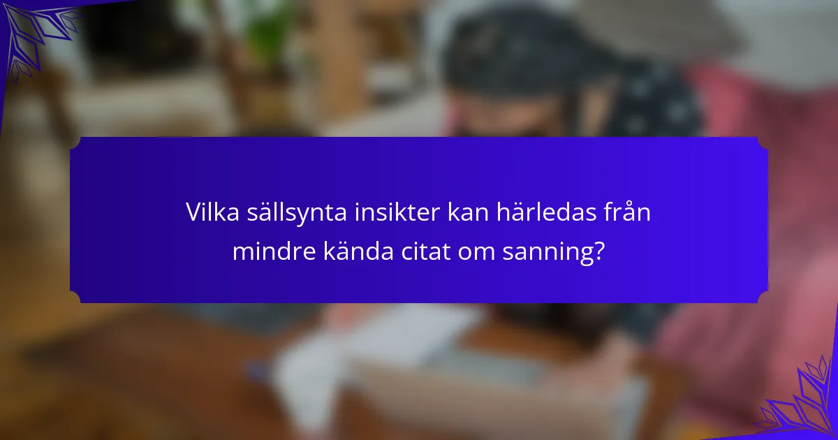 Vilka sällsynta insikter kan härledas från mindre kända citat om sanning?