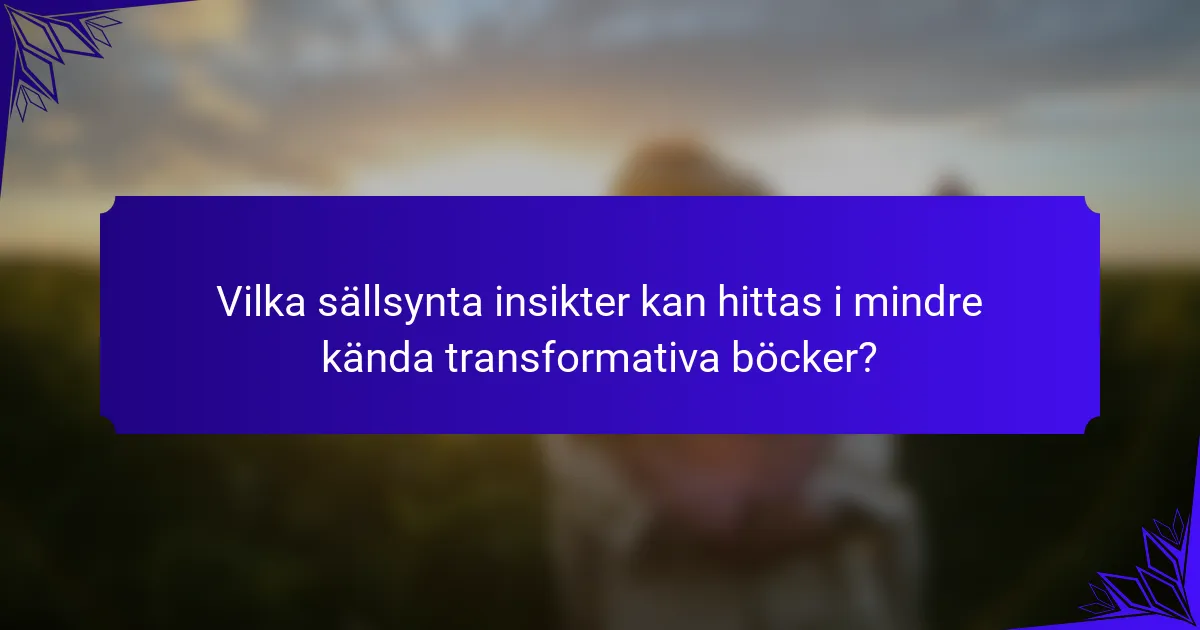 Vilka sällsynta insikter kan hittas i mindre kända transformativa böcker?
