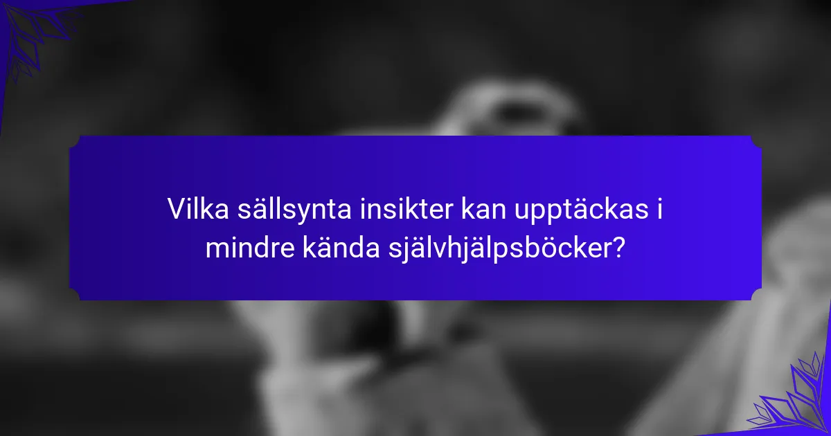 Vilka sällsynta insikter kan upptäckas i mindre kända självhjälpsböcker?