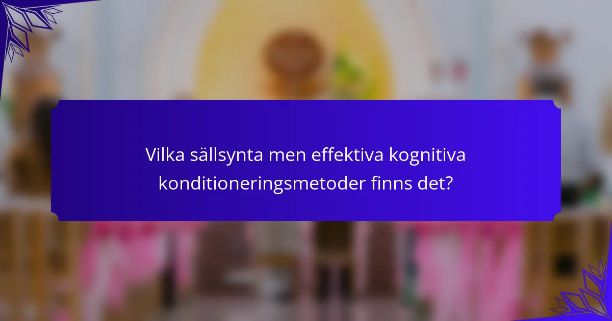 Vilka sällsynta men effektiva kognitiva konditioneringsmetoder finns det?
