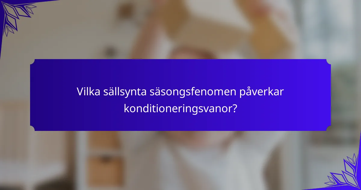 Vilka sällsynta säsongsfenomen påverkar konditioneringsvanor?