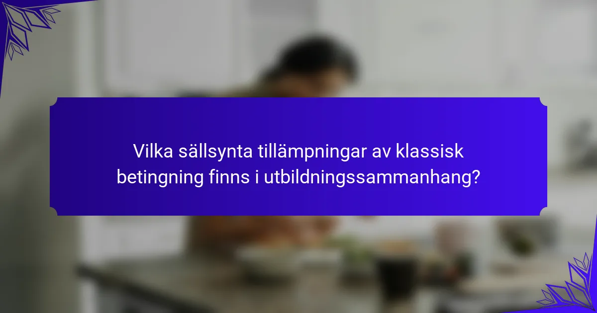 Vilka sällsynta tillämpningar av klassisk betingning finns i utbildningssammanhang?