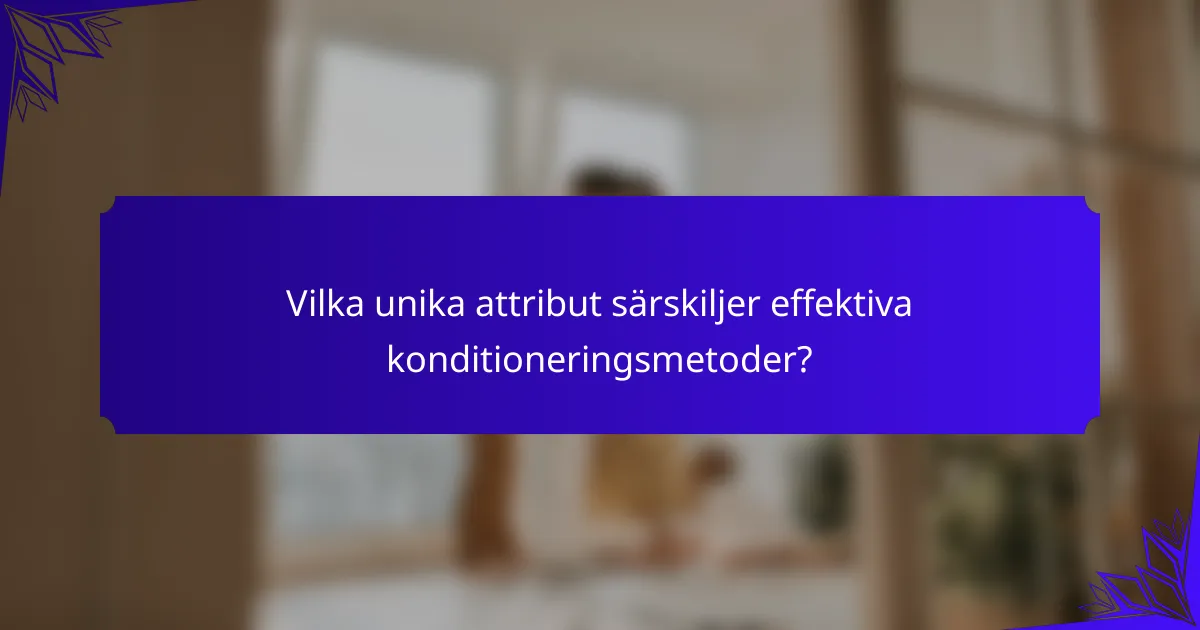 Vilka unika attribut särskiljer effektiva konditioneringsmetoder?