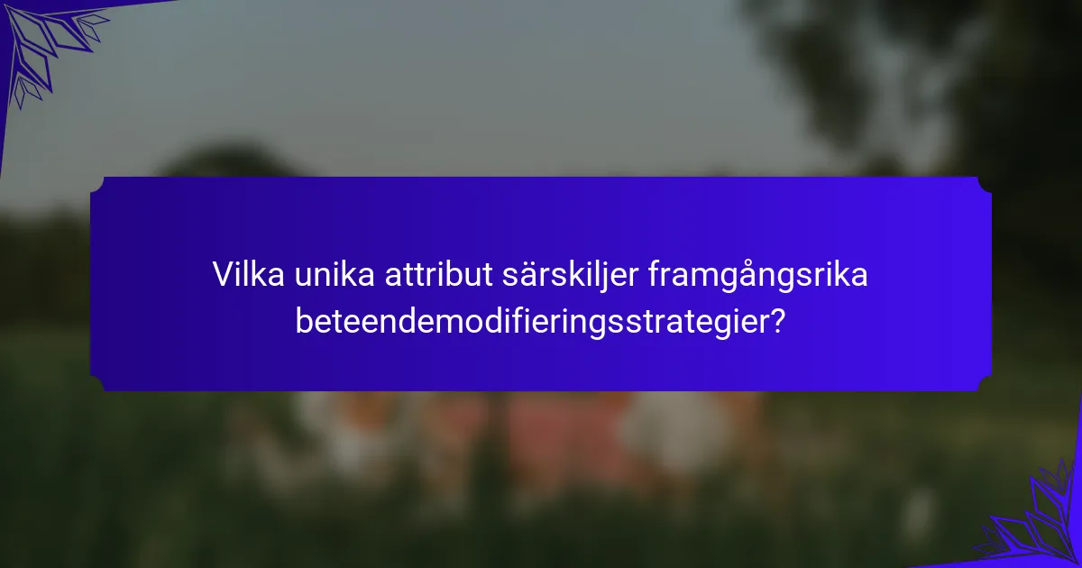 Vilka unika attribut särskiljer framgångsrika beteendemodifieringsstrategier?